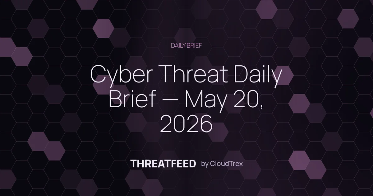 Cyber Threat Daily Brief — May 20, 2026