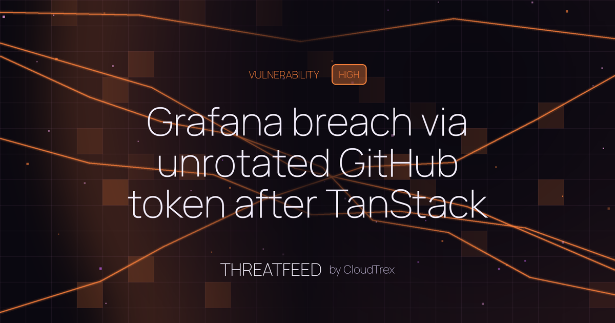 Grafana breach via unrotated GitHub token after TanStack npm compromise