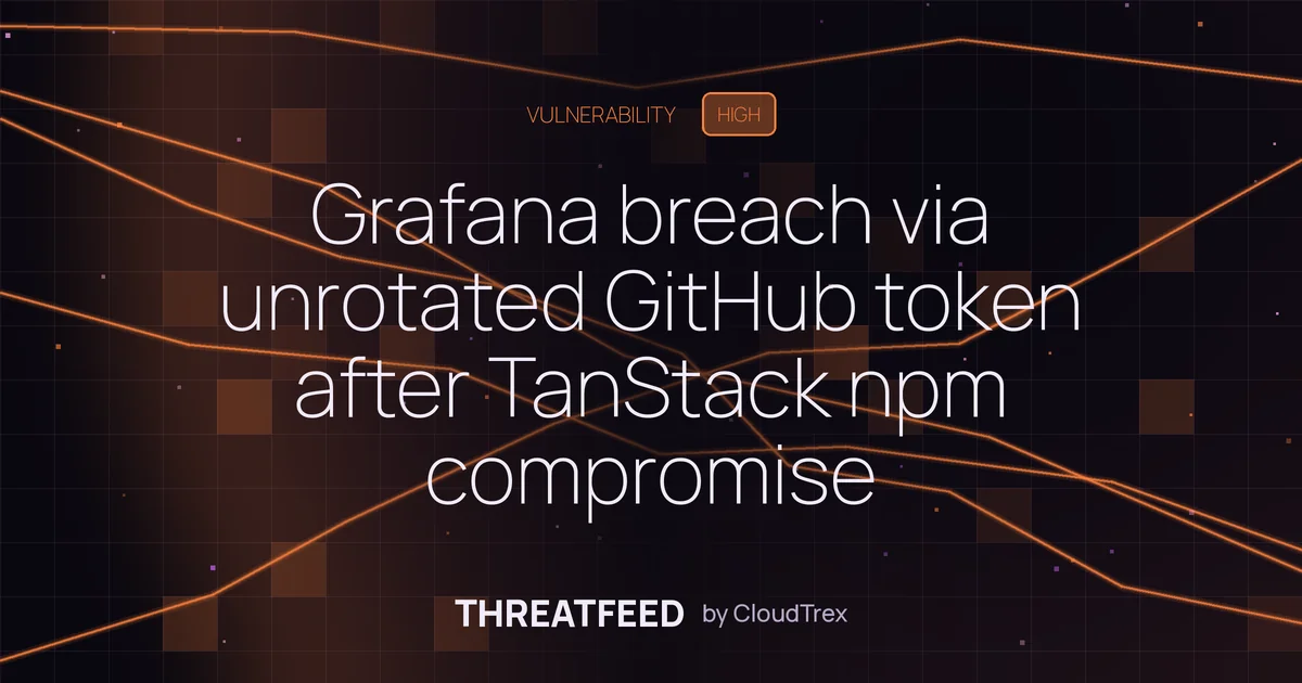 Grafana breach via unrotated GitHub token after TanStack npm compromise
