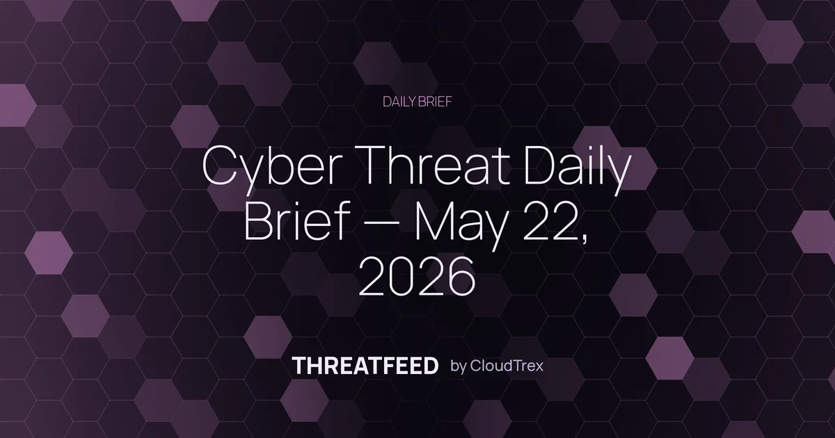 Cyber Threat Daily Brief — May 22, 2026