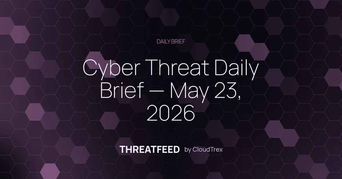 Cyber Threat Daily Brief — May 23, 2026