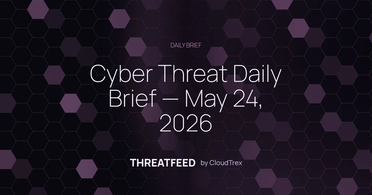 Cyber Threat Daily Brief — May 24, 2026