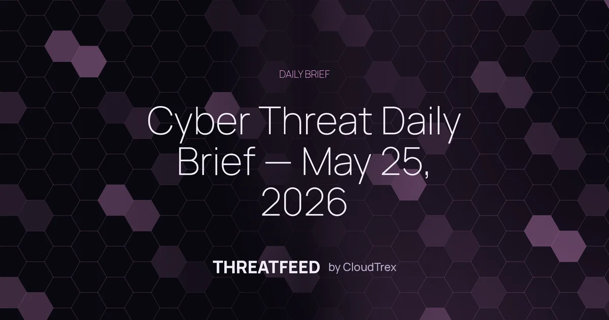 Cyber Threat Daily Brief — May 25, 2026
