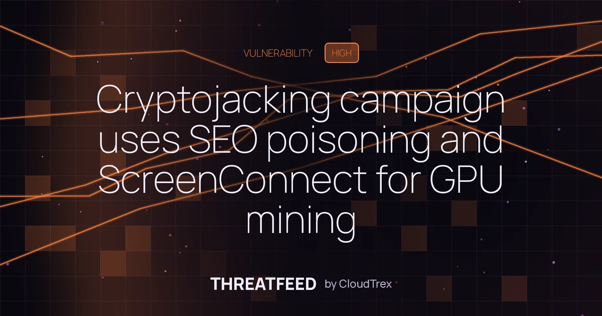 Cryptojacking campaign uses SEO poisoning and ScreenConnect for GPU mining