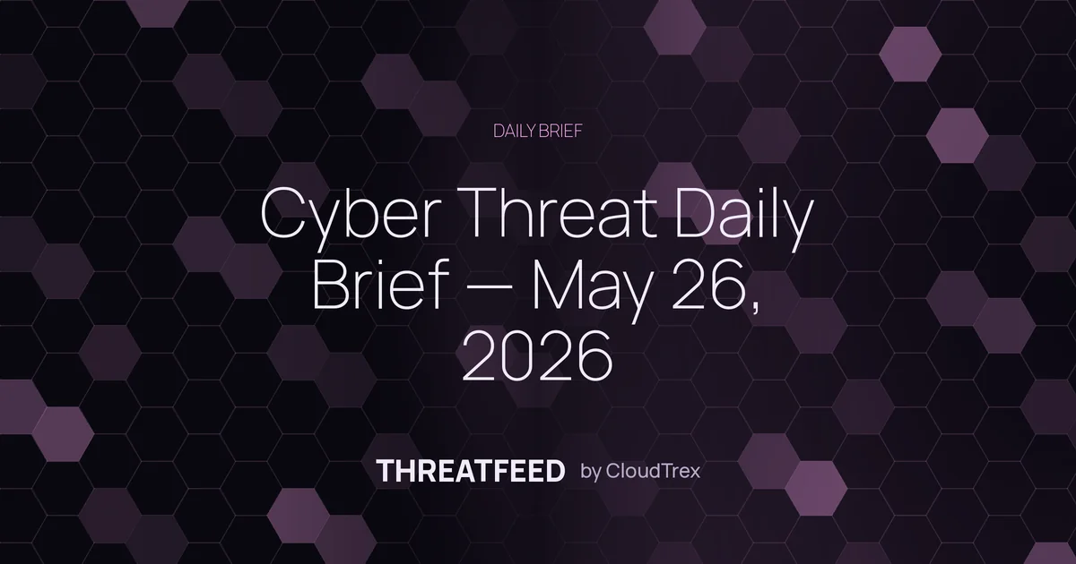 Cyber Threat Daily Brief — May 26, 2026