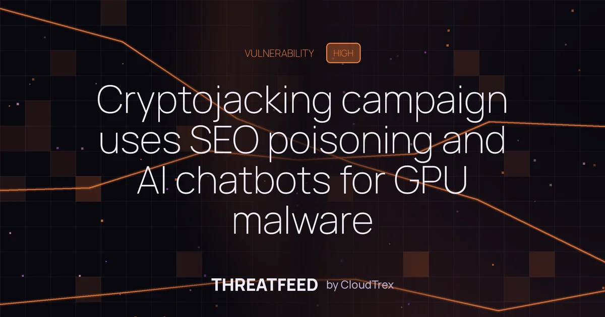Cryptojacking campaign uses SEO poisoning and AI chatbots for GPU malware