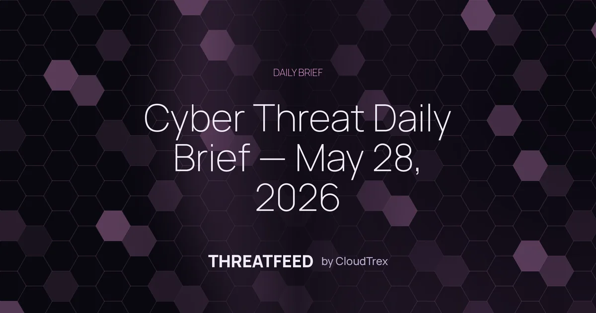 Cyber Threat Daily Brief — May 28, 2026