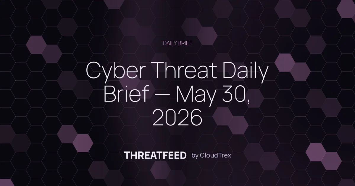 Cyber Threat Daily Brief — May 30, 2026