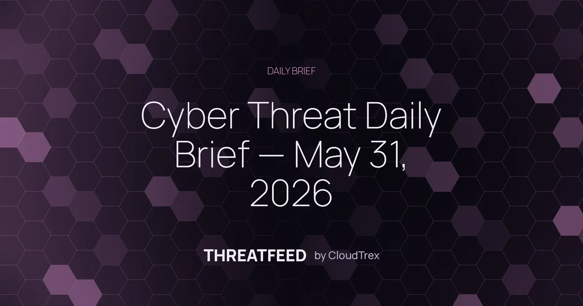 Cyber Threat Daily Brief — May 31, 2026