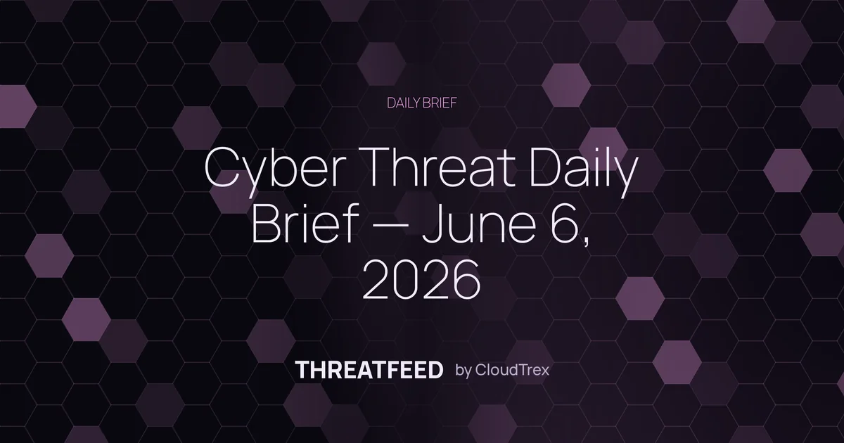 Cyber Threat Daily Brief — June 6, 2026