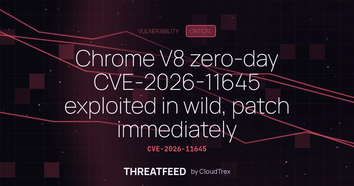 Chrome V8 zero-day CVE-2026-11645 exploited in wild, patch immediately