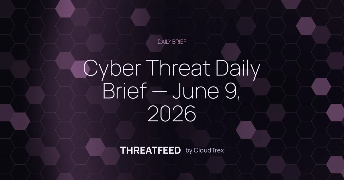 Cyber Threat Daily Brief — June 9, 2026