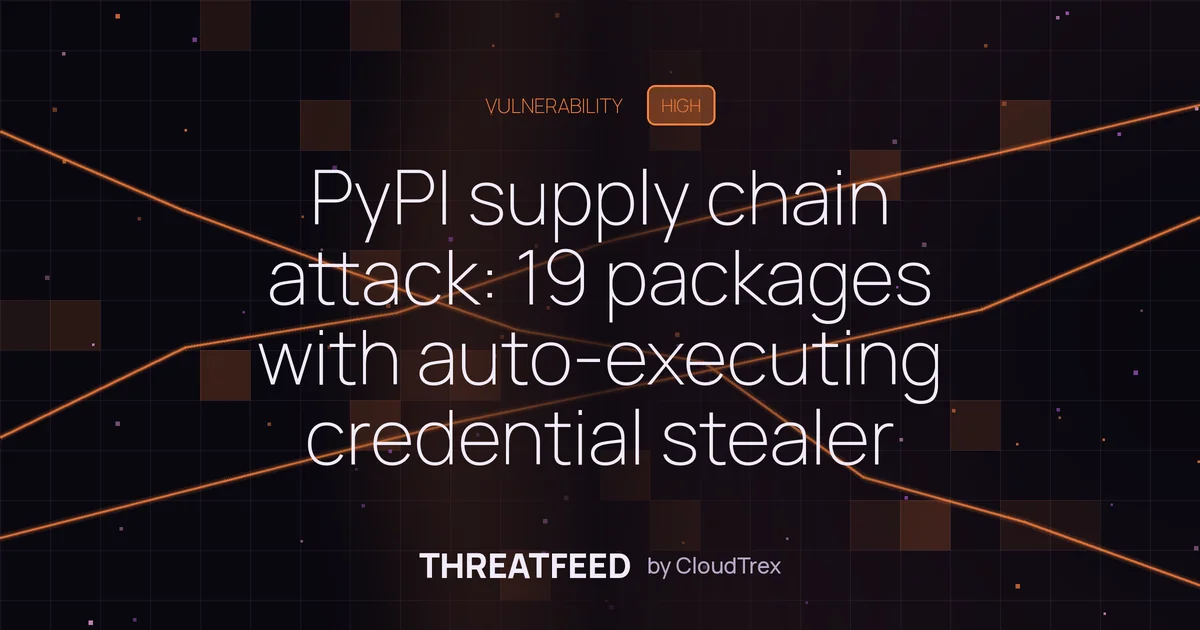 PyPI supply chain attack: 19 packages with auto-executing credential stealer