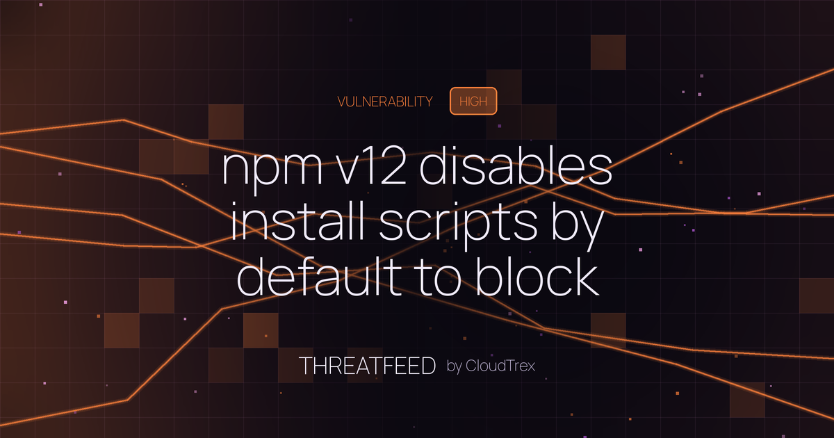 npm v12 disables install scripts by default to block supply chain attacks