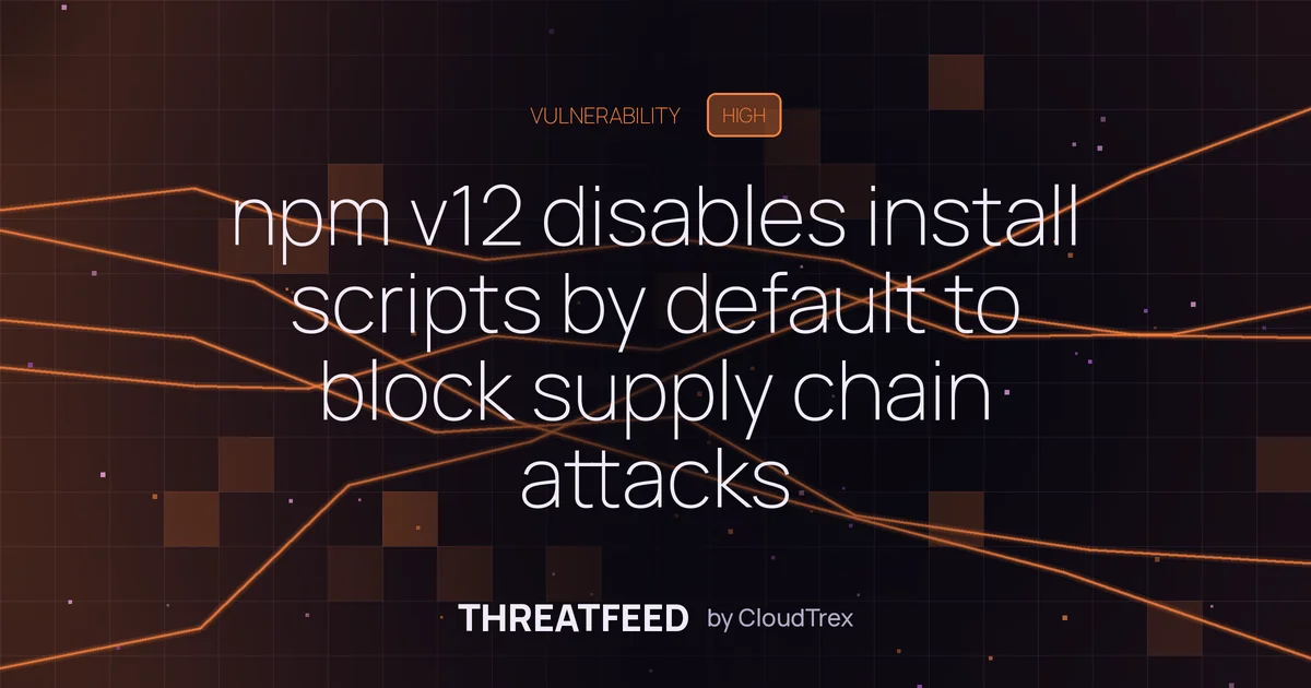 npm v12 disables install scripts by default to block supply chain attacks