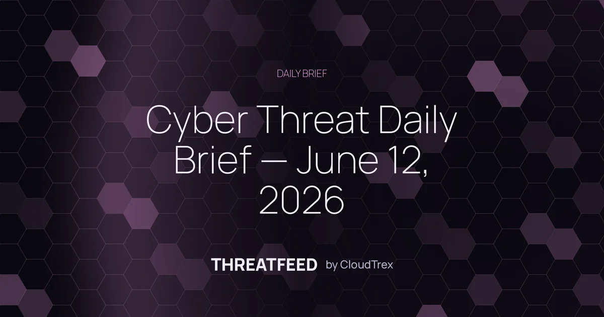 Cyber Threat Daily Brief — June 12, 2026