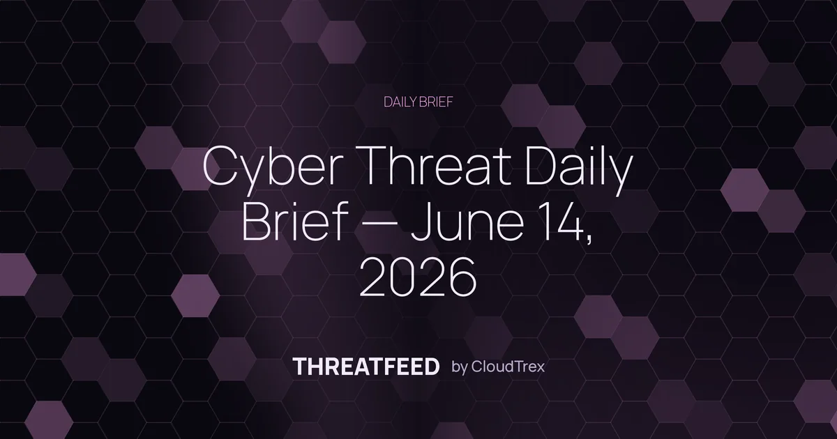 Cyber Threat Daily Brief — June 14, 2026