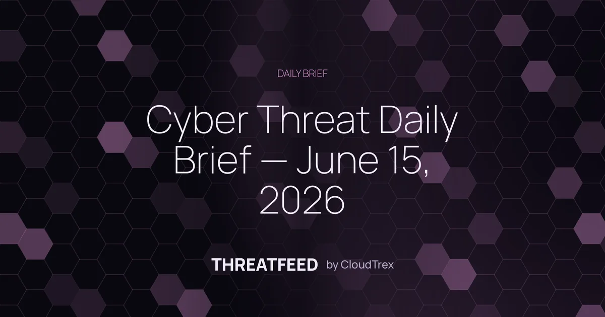Cyber Threat Daily Brief — June 15, 2026