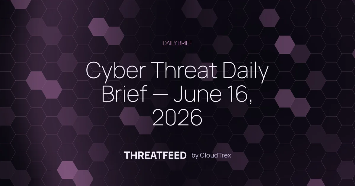 Cyber Threat Daily Brief — June 16, 2026
