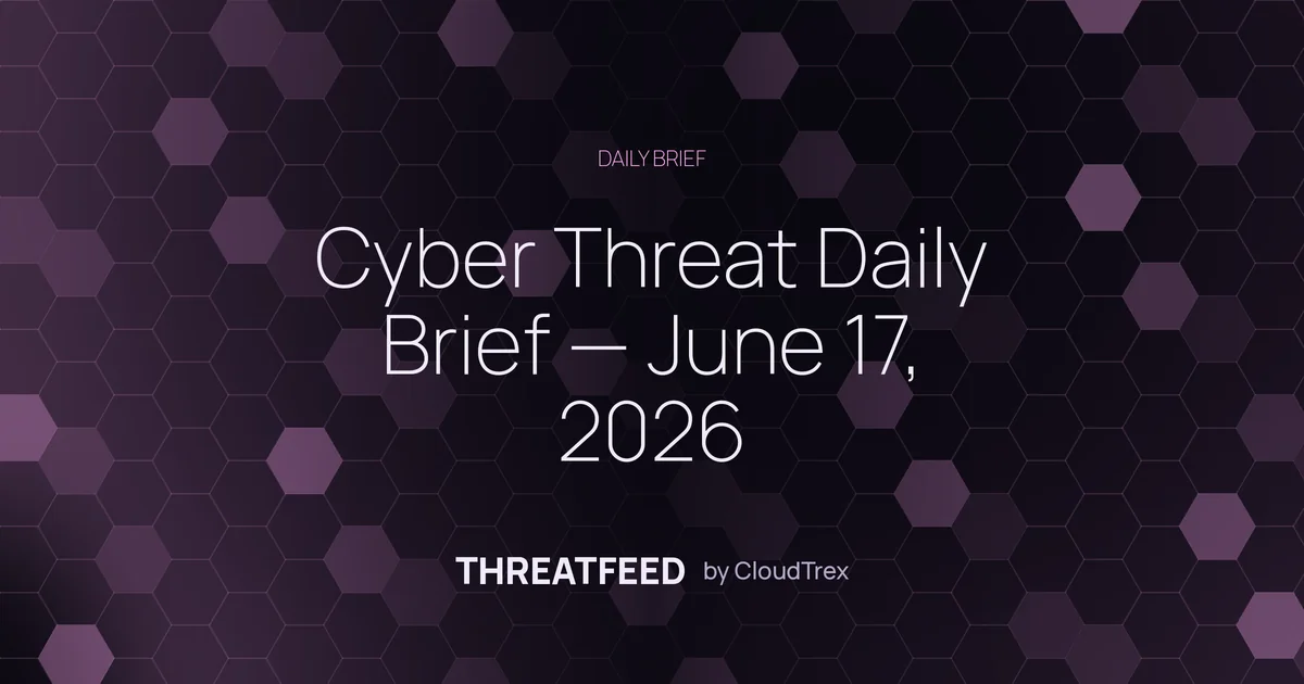 Cyber Threat Daily Brief — June 17, 2026