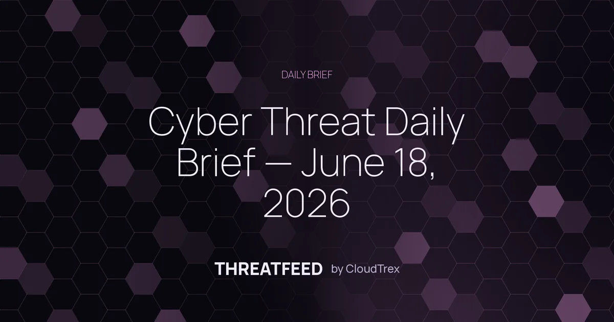 Cyber Threat Daily Brief — June 18, 2026