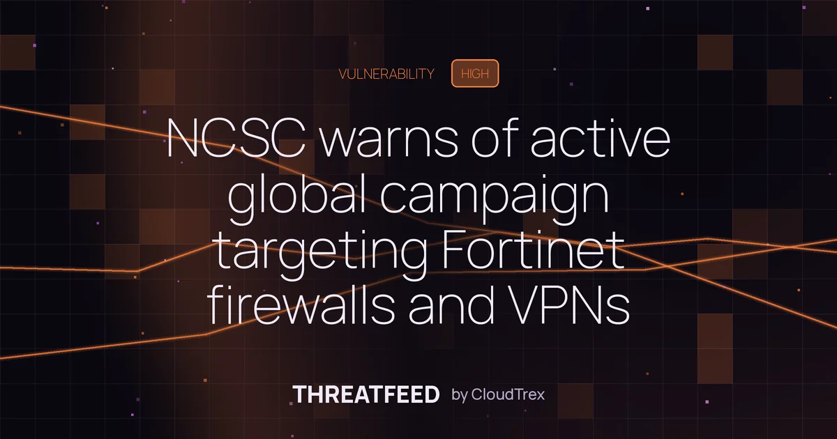 NCSC warns of active global campaign targeting Fortinet firewalls and VPNs