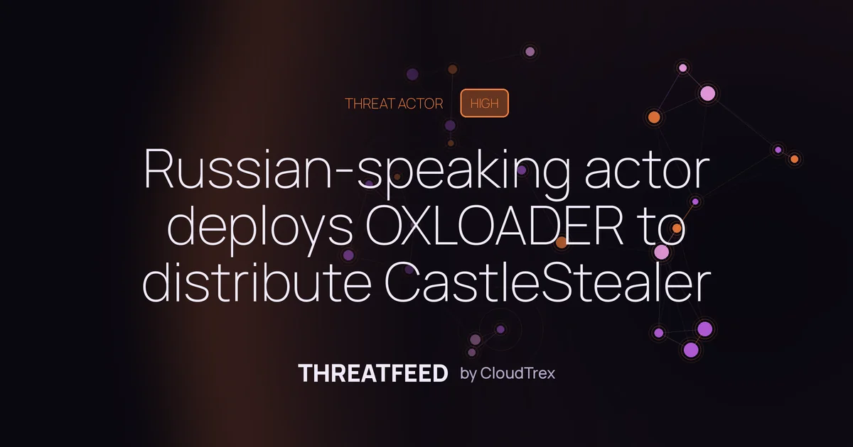 Russian-speaking actor deploys OXLOADER to distribute CastleStealer
