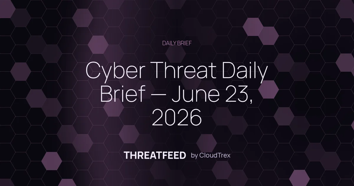Cyber Threat Daily Brief — June 23, 2026
