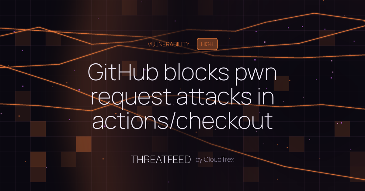 GitHub blocks pwn request attacks in actions/checkout starting June 2026