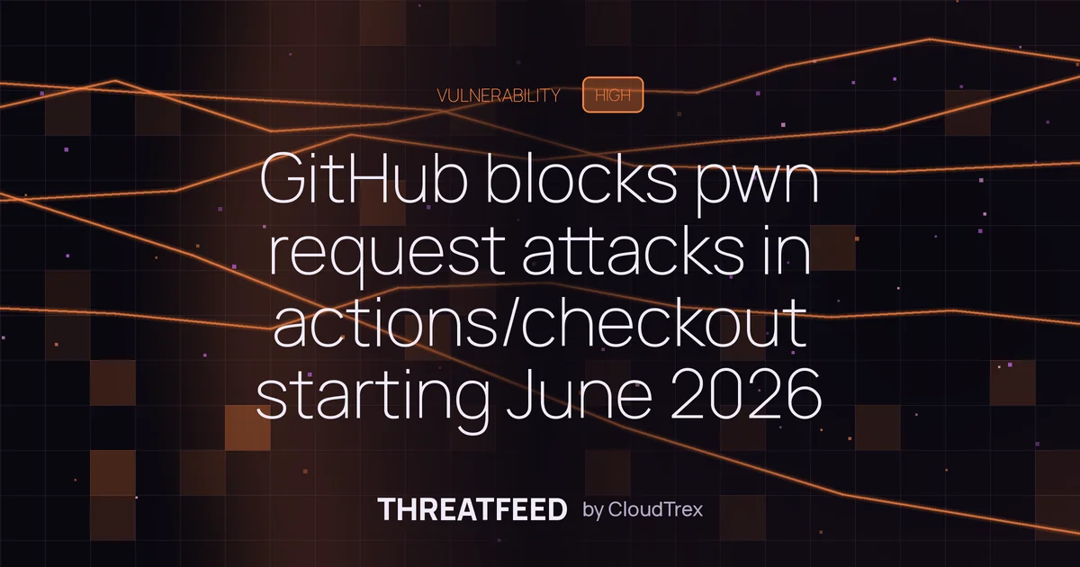 GitHub blocks pwn request attacks in actions/checkout starting June 2026