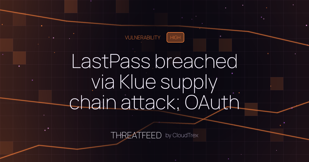 LastPass breached via Klue supply chain attack; OAuth tokens stolen
