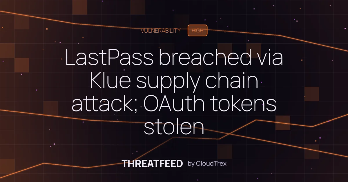 LastPass breached via Klue supply chain attack; OAuth tokens stolen