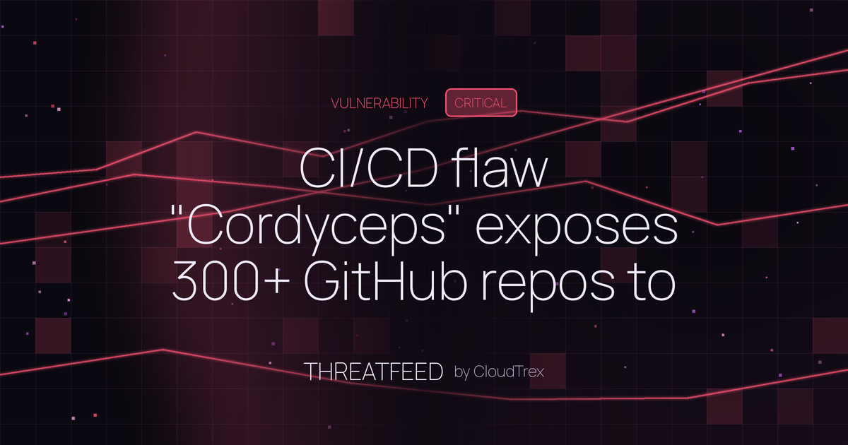 CI/CD flaw "Cordyceps" exposes 300+ GitHub repos to supply-chain takeover