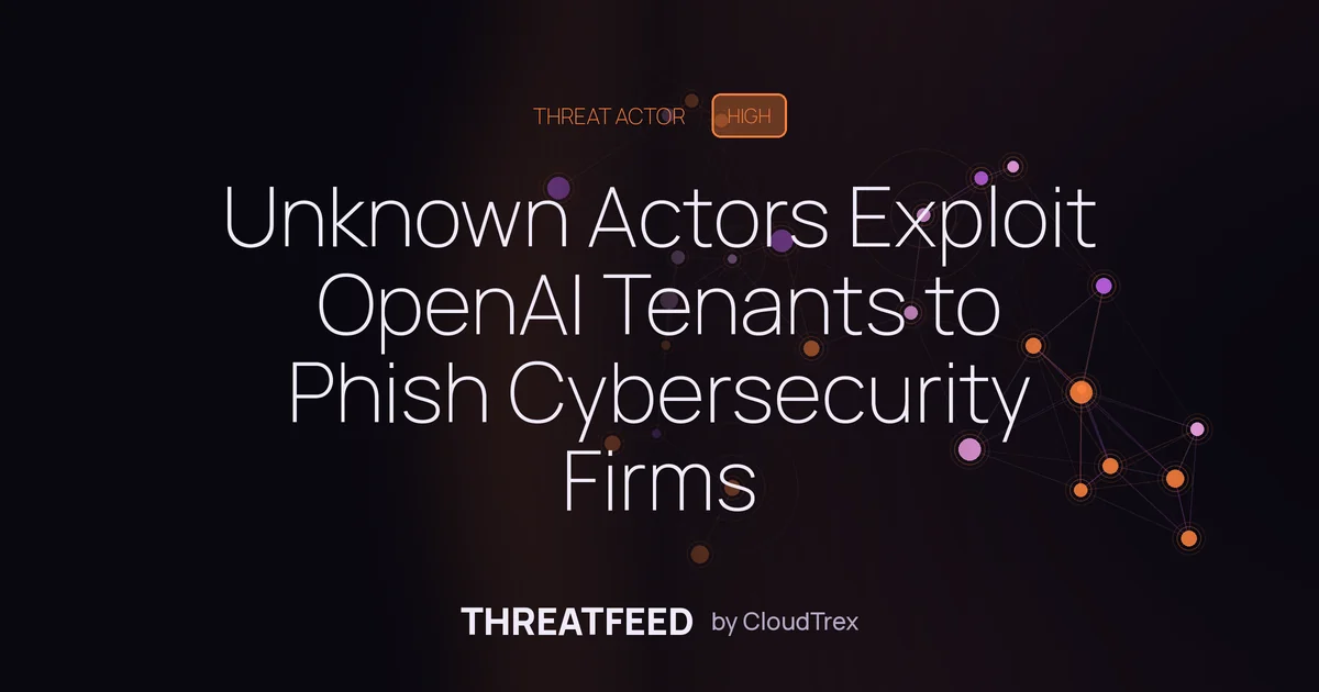 Unknown Actors Exploit OpenAI Tenants to Phish Cybersecurity Firms