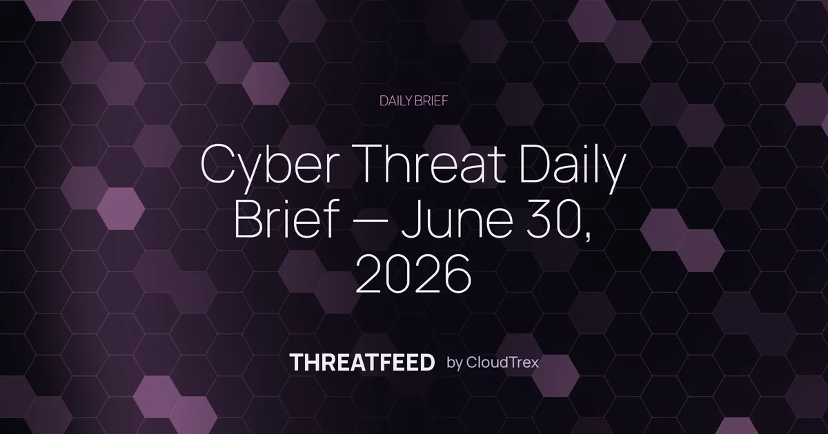 Cyber Threat Daily Brief — June 30, 2026