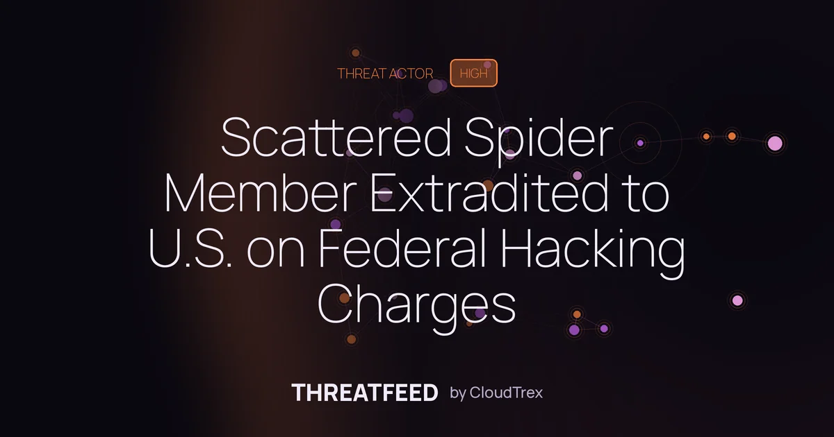Scattered Spider Member Extradited to U.S. on Federal Hacking Charges