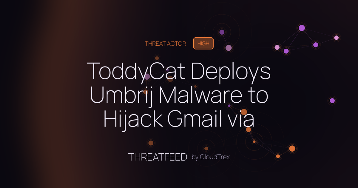 ToddyCat Deploys Umbrij Malware to Hijack Gmail via OAuth Abuse