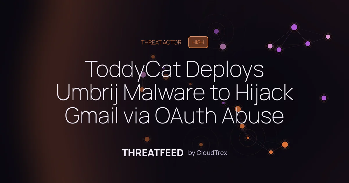 ToddyCat Deploys Umbrij Malware to Hijack Gmail via OAuth Abuse