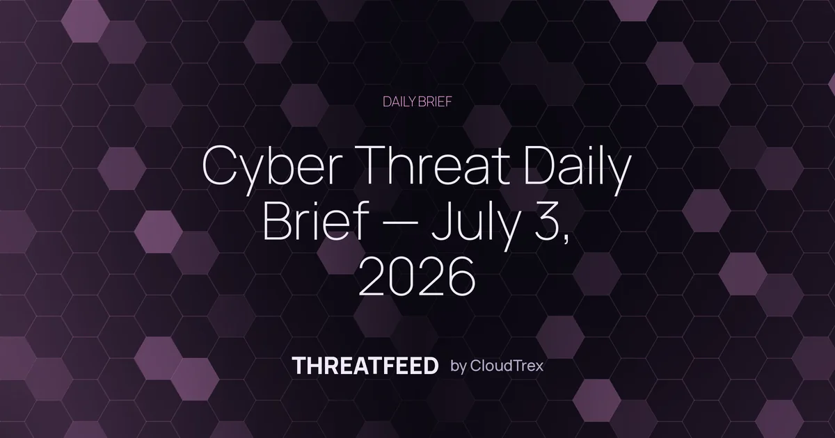 Cyber Threat Daily Brief — July 3, 2026