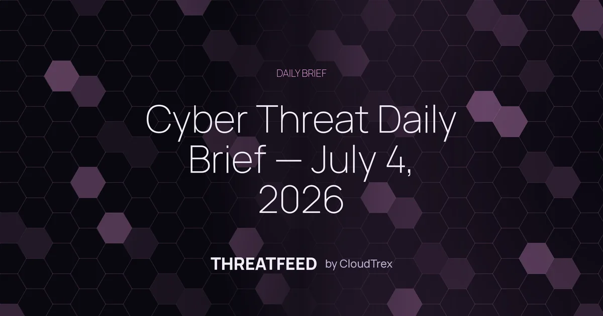 Cyber Threat Daily Brief — July 4, 2026