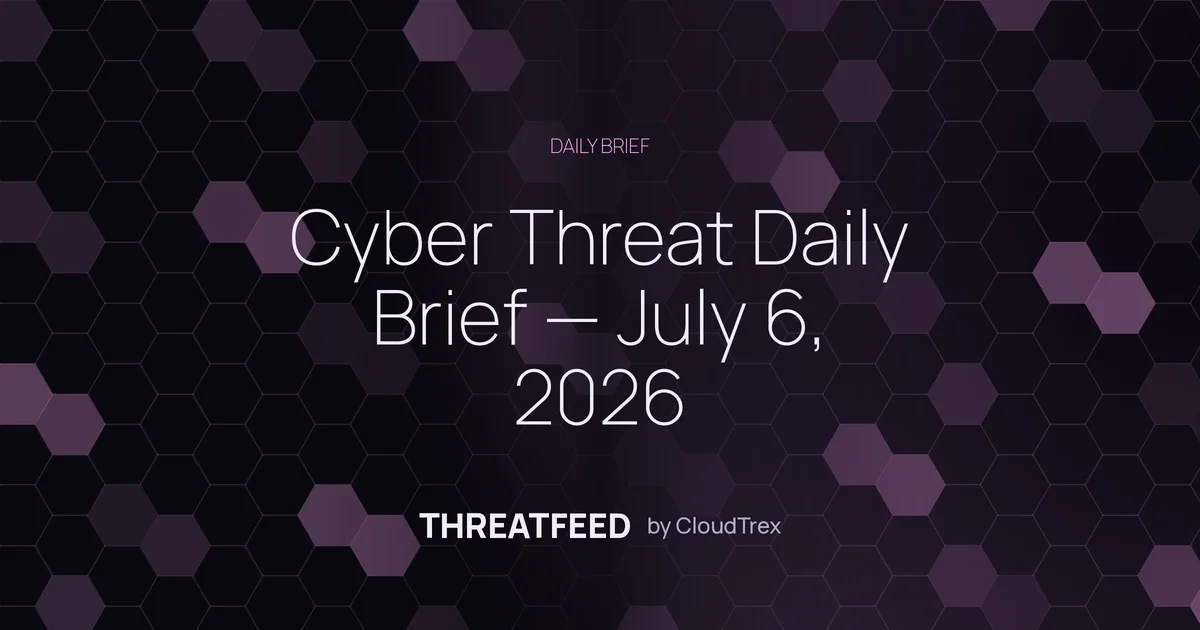 Cyber Threat Daily Brief — July 6, 2026