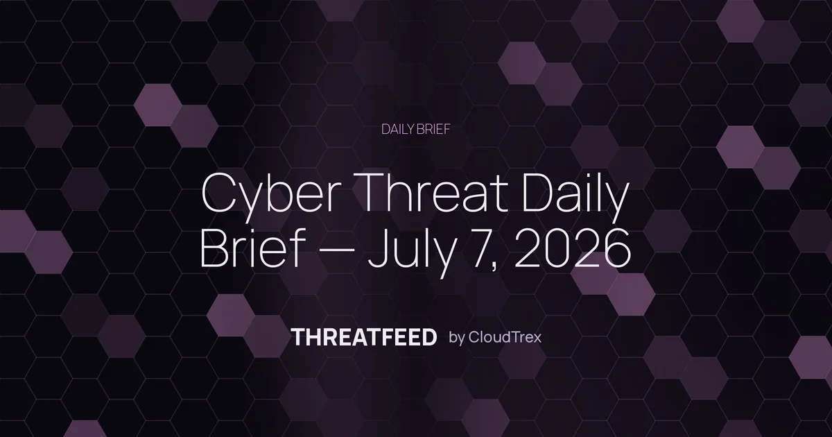 Cyber Threat Daily Brief — July 7, 2026