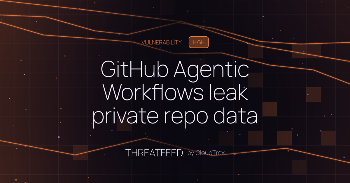 GitHub Agentic Workflows leak private repo data via public issues