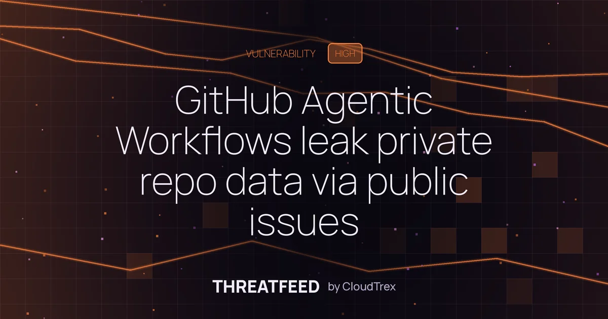 GitHub Agentic Workflows leak private repo data via public issues