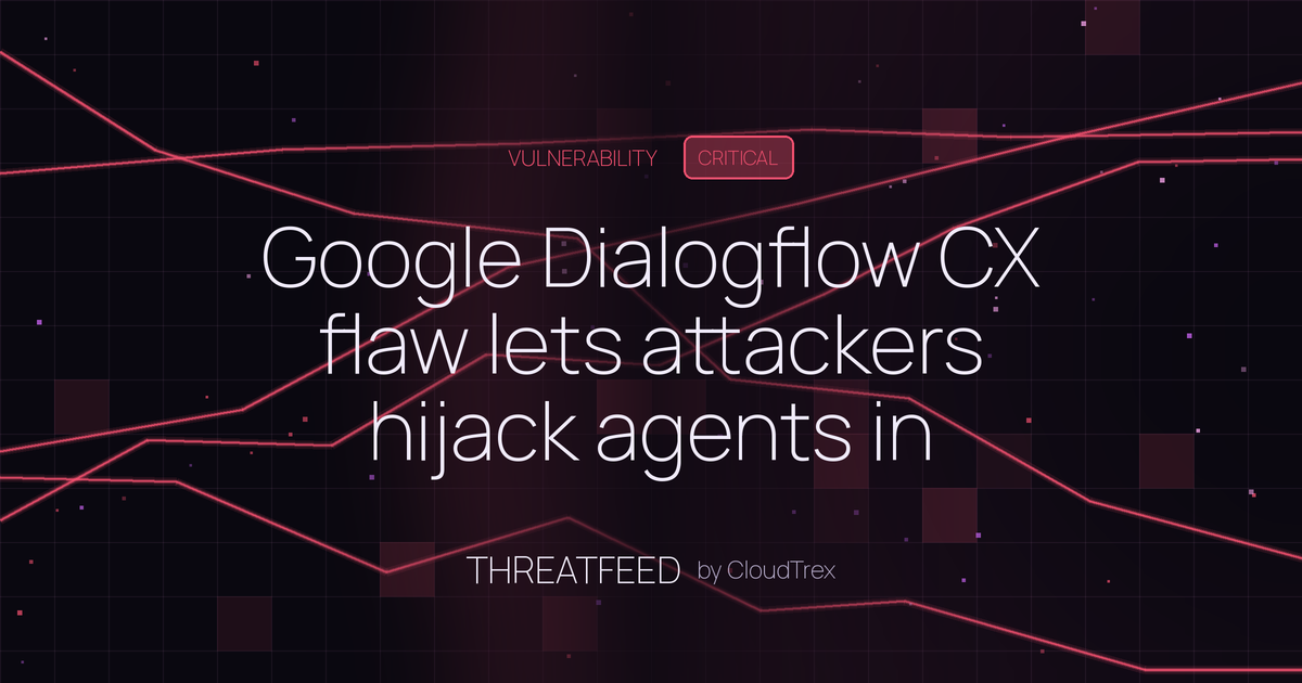 Google Dialogflow CX flaw lets attackers hijack agents in same GCP project
