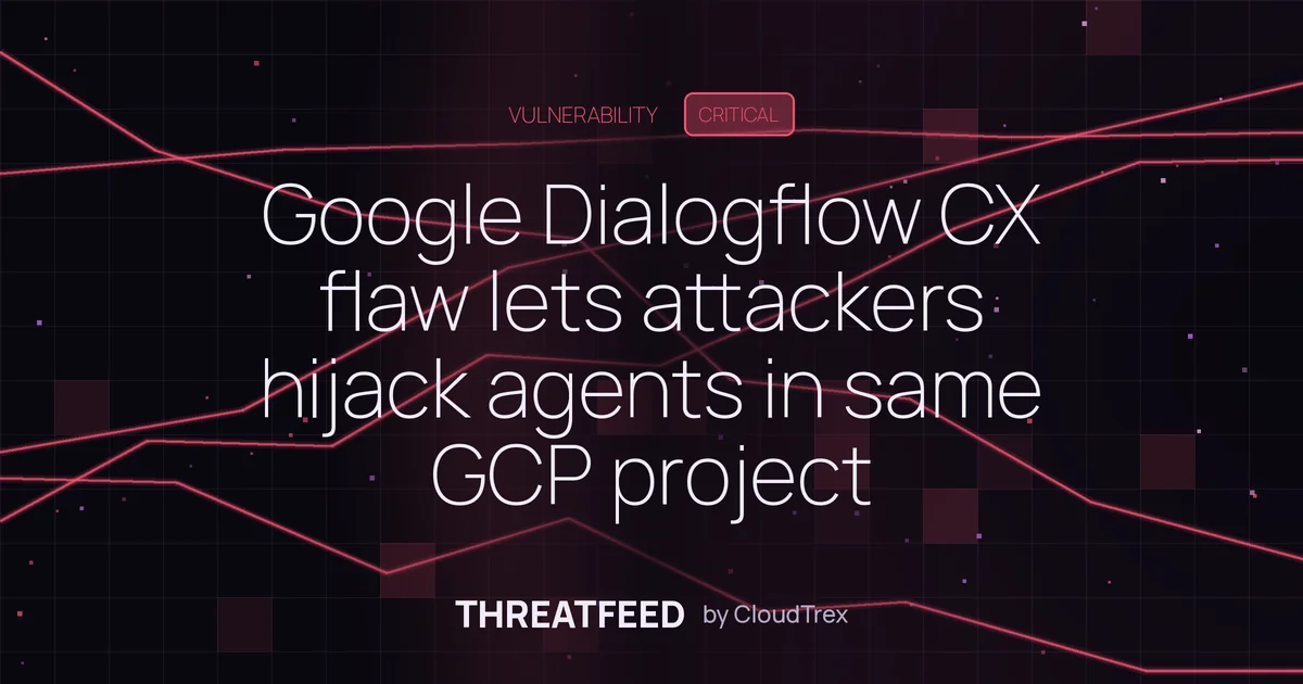 Google Dialogflow CX flaw lets attackers hijack agents in same GCP project