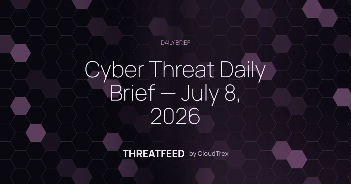 Cyber Threat Daily Brief — July 8, 2026
