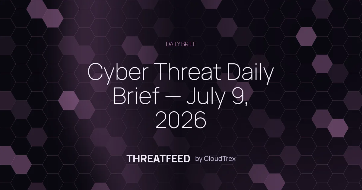 Cyber Threat Daily Brief — July 9, 2026