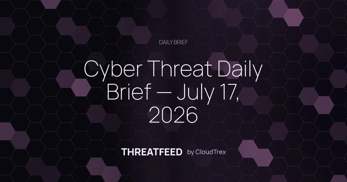 Cyber Threat Daily Brief — July 17, 2026