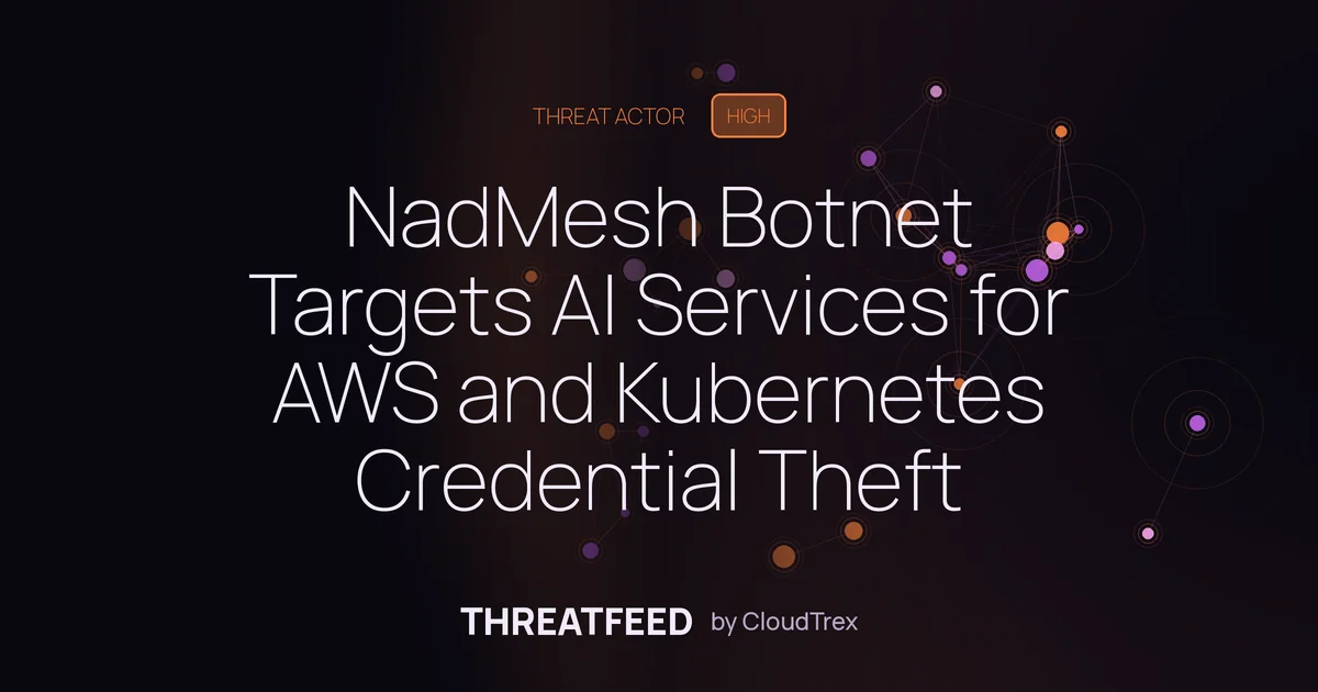 NadMesh Botnet Targets AI Services for AWS and Kubernetes Credential Theft